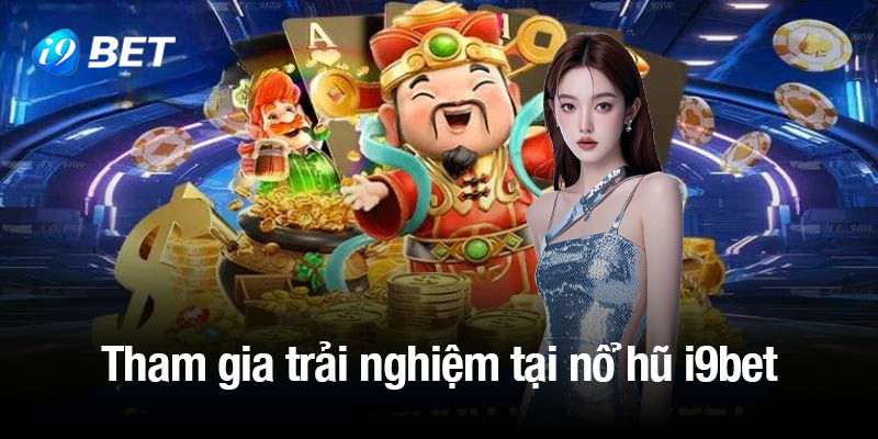 Tham gia trải nghiệm thú vị tại nổ hũ i9bet